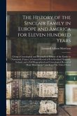 The History of the Sinclair Family in Europe and America for Eleven Hundred Years [microform]: Giving a Genealogical and Biographical History of the F