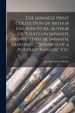 The Japanese Print Collection of Arthur Davison Ficke, Author of &quote;Chats on Japanese Prints,&quote; &quote;Twelve Japanese Paintings,&quote; &quote;Sonnets of a Portrait Paint