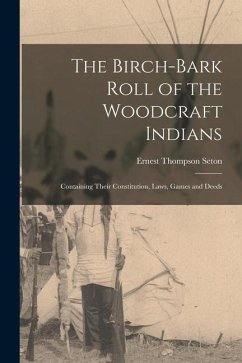 The Birch-bark Roll of the Woodcraft Indians [microform]: Containing Their Constitution, Laws, Games and Deeds - Seton, Ernest Thompson