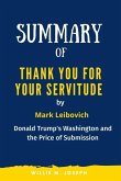 Summary of Thank You for Your Servitude By Mark Leibovich: Donald Trump's Washington and the Price of Submission (eBook, ePUB)
