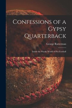 Confessions of a Gypsy Quarterback: Inside the Wacky World of pro Football - Ratterman, George