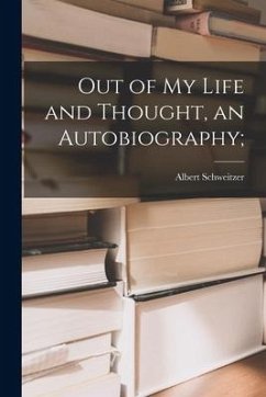 Out of My Life and Thought, an Autobiography; - Schweitzer, Albert