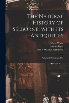 The Natural History of Selborne, With Its Antiquities; Naturalist's Calendar, &c. - White, Gilbert; Blyth, Edward