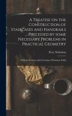 A Treatise on the Construction of Staircases and Handrails ... Preceded by Some Necessary Problems in Practical Geometry; With the Sections and Coverings of Prismatic Solids