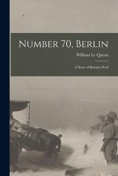 Number 70, Berlin [microform]: a Story of Britain's Peril