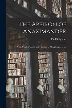 The Apeiron of Anaximander: a Study in the Origin and Function of Metaphysical Ideas - Seligman, Paul