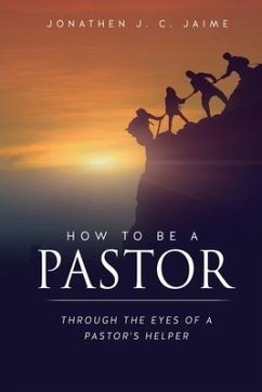 How to Be a Pastor: Through the Eyes of a Pastor's Helper - Jaime, Jonathen J. C.