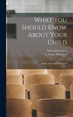 What You Should Know About Your Child: Based on Lectures Delivered - Montessori, Maria