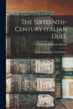 The Sixteenth-century Italian Duel; a Study in Renaissance Social History - Bryson, Frederick Robertson