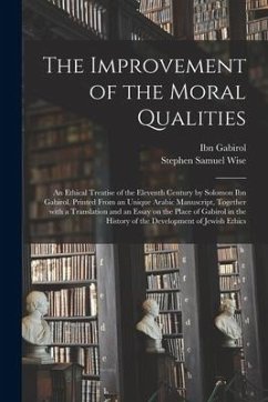 The Improvement of the Moral Qualities; an Ethical Treatise of the Eleventh Century by Solomon Ibn Gabirol, Printed From an Unique Arabic Manuscript, - Wise, Stephen Samuel