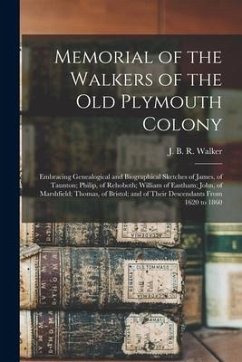 Memorial of the Walkers of the Old Plymouth Colony; Embracing Genealogical and Biographical Sketches of James, of Taunton; Philip, of Rehoboth; Willia