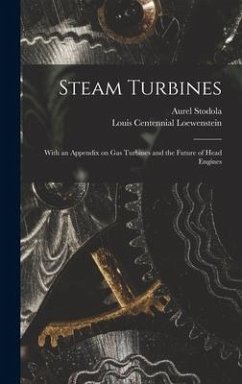 Steam Turbines: With an Appendix on Gas Turbines and the Future of Head Engines - Stodola, Aurel; Loewenstein, Louis Centennial