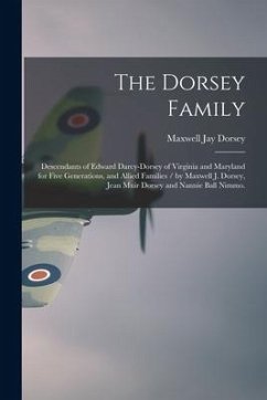The Dorsey Family: Descendants of Edward Darcy-Dorsey of Virginia and Maryland for Five Generations, and Allied Families / by Maxwell J. - Dorsey, Maxwell Jay