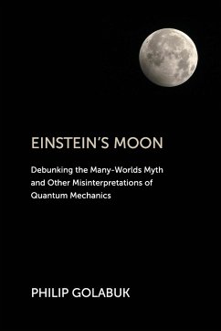 Einstein's Moon: Debunking the Many-Worlds Myth and Other Misinterpretations of Quantum Mechanics - Golabuk, Philip