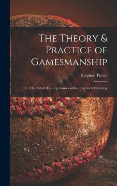 The Theory & Practice of Gamesmanship; or, The Art of Winning Games Without Actually Cheating - Potter, Stephen