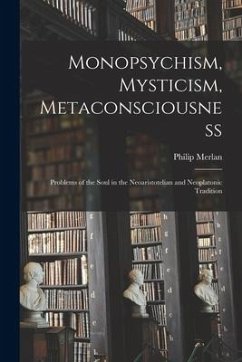 Monopsychism, Mysticism, Metaconsciousness: Problems of the Soul in the Neoaristotelian and Neoplatonic Tradition - Merlan, Philip