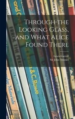 Through the Looking Glass, and What Alice Found There - Carroll, Lewis