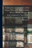 Families of Joseph and Isaac Wyatt, Brothers, Who Were Sons of Zachariah (&quote;Sacker&quote;) and Elizabeth (Ripley) Wyatt