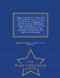Cover Major General A. E. Burnside and the Ninth Army Corps: a narrative of campaigns in North Carolina, Maryland, Virginia during the war for the preservat