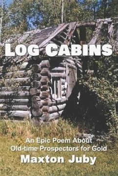 Log Cabins: An Epic Poem about Old-Time Prospectors for Gold - Juby, Maxton