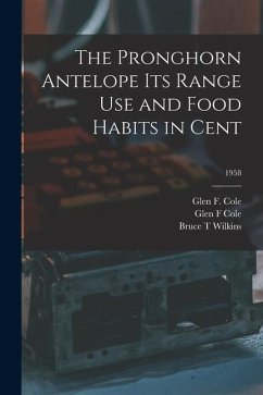 The Pronghorn Antelope Its Range Use and Food Habits in Cent; 1958 - Cole, Glen F.; Wilkins, Bruce T.