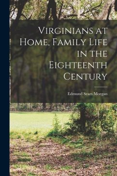 Virginians at Home, Family Life in the Eighteenth Century - Morgan, Edmund Sears