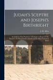 Judah's Sceptre and Joseph's Birthright; an Analysis of the Prophecies of Scripture in Regard to the Regard to the Royal Family of Judah and the Many