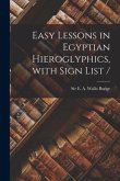 Easy Lessons in Egyptian Hieroglyphics, With Sign List