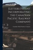 [Letters Patent Incorporating the Canadian Pacific Railway Company] [microform]