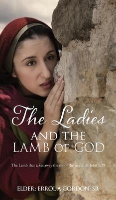 The Ladies and the Lamb of God: The Lamb that takes away the sin of the world, St John 1:29 - Gordon, Elder Errol a.