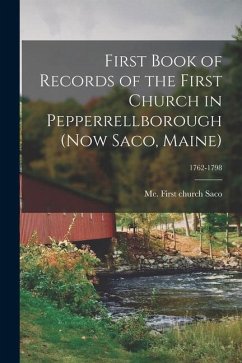 First Book of Records of the First Church in Pepperrellborough (now Saco, Maine); 1762-1798