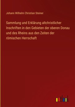 Sammlung und Erklärung altchristlicher Inschriften in den Gebieten der oberen Donau und des Rheins aus den Zeiten der römischen Herrschaft