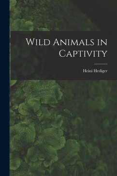 Wild Animals in Captivity - Hediger, Heini