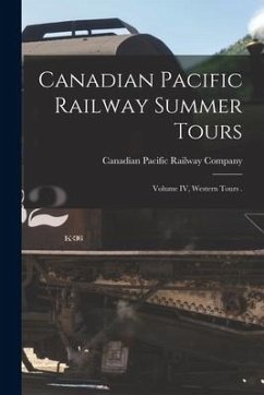 Canadian Pacific Railway Summer Tours [microform]: Volume IV, Western Tours .