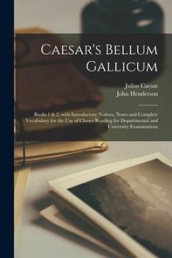 Caesar's Bellum Gallicum [microform]: Books 1 & 2, With Introductory Notices, Notes and Complete Vocabulary for the Use of Classes Reading for Departm - Caesar, Julius