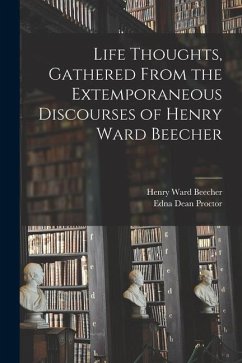 Life Thoughts, Gathered From the Extemporaneous Discourses of Henry Ward Beecher - Beecher, Henry Ward; Proctor, Edna Dean