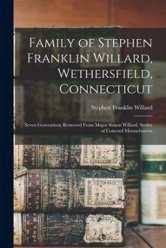 Family of Stephen Franklin Willard, Wethersfield, Connecticut; Seven Generations Removed From Major Simon Willard, Settler of Concord Massachusetts - Willard, Stephen Franklin