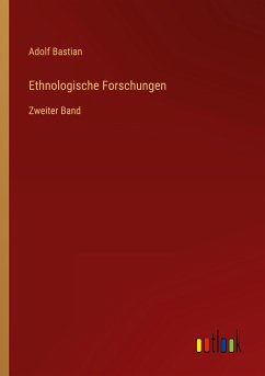 Ethnologische Forschungen - Bastian, Adolf
