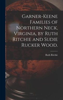 Garner-Keene Families of Northern Neck, Virginia, by Ruth Ritchie and Sudie Rucker Wood. - Ritchie, Ruth