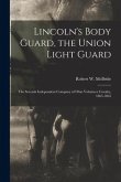 Lincoln's Body Guard, the Union Light Guard: the Seventh Independent Company of Ohio Volunteer Cavalry, 1863-1865