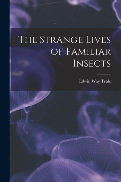 The Strange Lives of Familiar Insects - Teale, Edwin Way