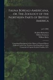 Fauna Boreali-americana, or, The Zoology of the Northern Parts of British America: Containing Descriptions of the Objects of Natural History Collected