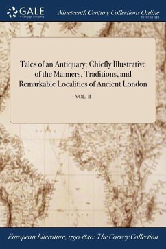 Tales of an Antiquary: Chiefly Illustrative of the Manners, Traditions, and Remarkable Localities of Ancient London; VOL. II - Anonymous
