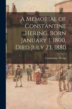 A Memorial of Constantine Hering, Born January 1, 1800, Died July 23, 1880 - Hering, Constantine