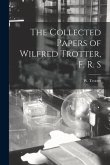 The Collected Papers of Wilfred Trotter, F. R. S