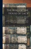 The Roll of the House of Lacy: Pedigrees, Military Memoirs and Synoptical History of the Ancient and Illustrious Family of De Lacy, From the Earliest