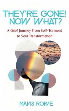 They're Gone! Now What? A Grief Journey from Self-Torment to Soul Transformation - Rowe, Mavis