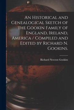 An Historical and Genealogical Sketch of the Gookin Family of England, Ireland, America / Compiled and Edited by Richard N. Gookins. - Gookins, Richard Newton