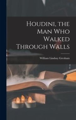 Houdini, the Man Who Walked Through Walls - Gresham, William Lindsay