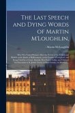 The Last Speech and Dying Words of Martin M'Loughlin,: Who Was Taken Prisoner After the Defeat of the French and Rebels, at the Battle of Ballinamuck,
